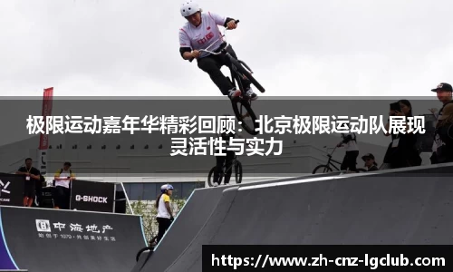 极限运动嘉年华精彩回顾：北京极限运动队展现灵活性与实力